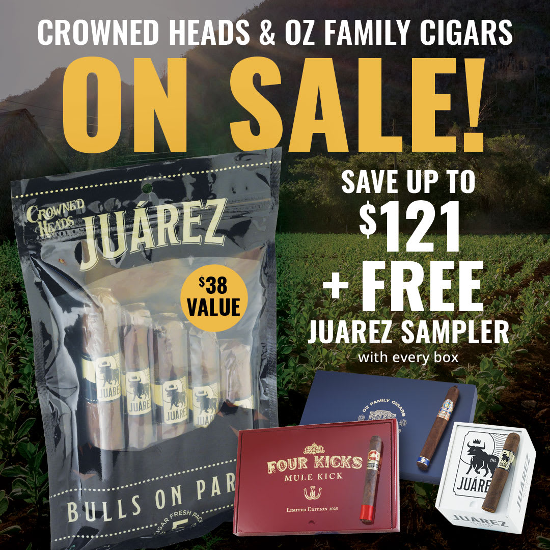 Crowned Heads & OZ Discounts + FREE Juarez fiver with every box! Crowned Heads & OZ Discounts + FREE Juarez fiver with every box!